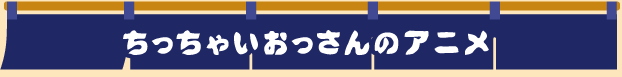 ちっちゃいおっさんのアニメ